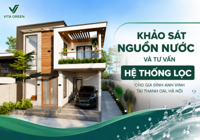 Khảo sát nguồn nước và tư vấn hệ thống lọc cho gia đình anh Vinh tại Thanh Oai, Hà Nội